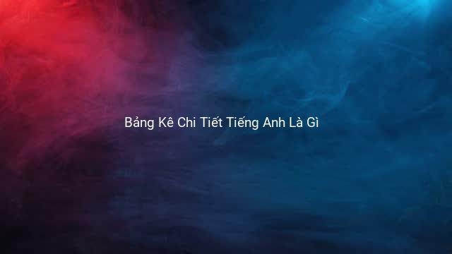 Bảng Kê Chi Tiết Tiếng Anh Là Gì