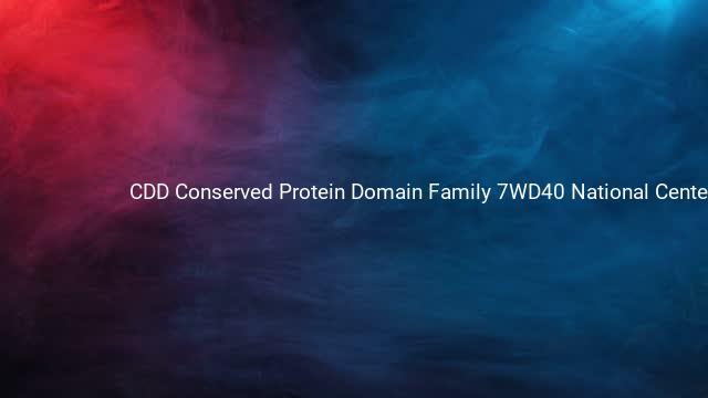 CDD Conserved Protein Domain Family 7WD40 National Center 