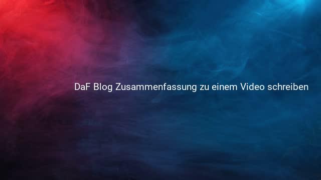 DaF Blog Zusammenfassung zu einem Video schreiben