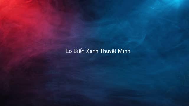 Eo Biển Xanh Thuyết Minh