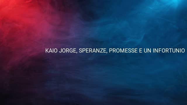 KAIO JORGE, SPERANZE, PROMESSE E UN INFORTUNIO 