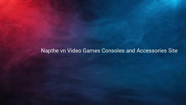 Napthe vn Video Games Consoles and Accessories Site