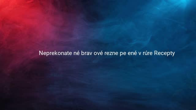 Neprekonate né brav ové rezne pe ené v rúre Recepty