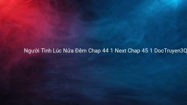 Người Tình Lúc Nửa Đêm Chap 44 1 Next Chap 45 1 DocTruyen3Q