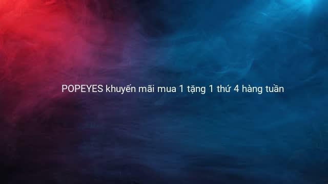 POPEYES khuyến mãi mua 1 tặng 1 thứ 4 hàng tuần