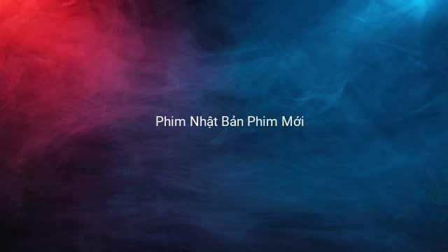 Phim Nhật Bản Phim Mới