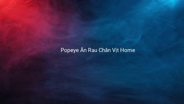 Popeye Ăn Rau Chân Vịt Home