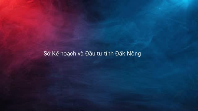 Sở Kế hoạch và Đầu tư tỉnh Đăk Nông