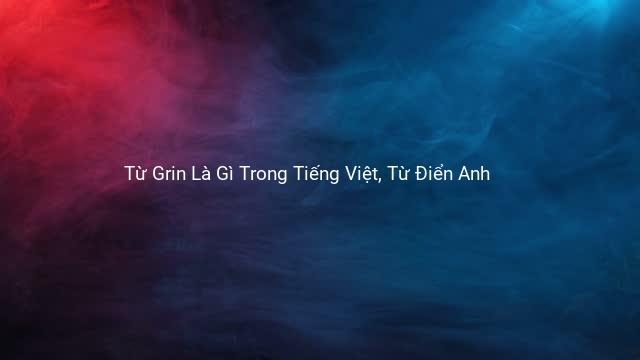 Từ Grin Là Gì Trong Tiếng Việt, Từ Điển Anh