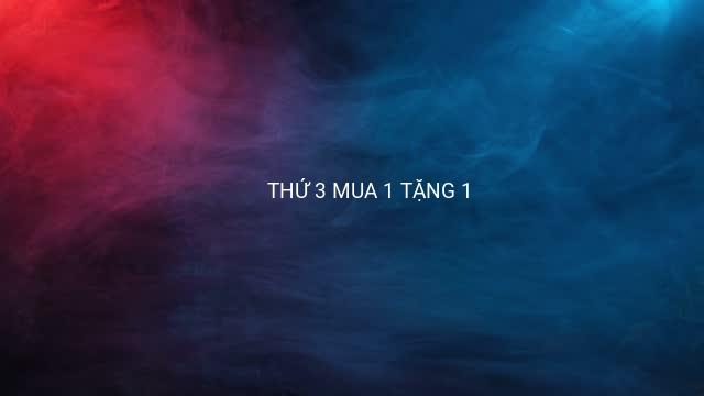THỨ 3 MUA 1 TẶNG 1