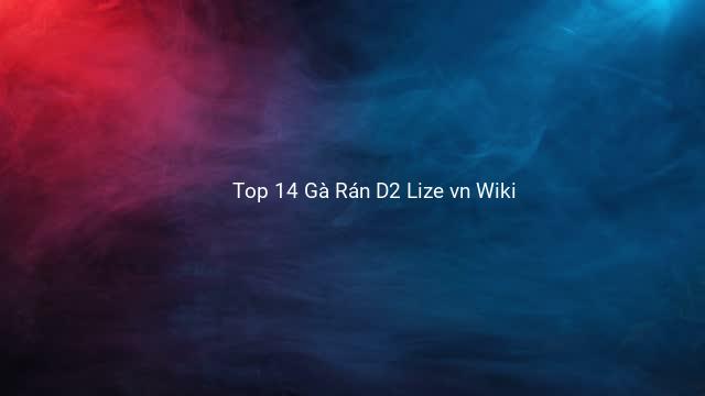Top 14 Gà Rán D2 Lize vn Wiki