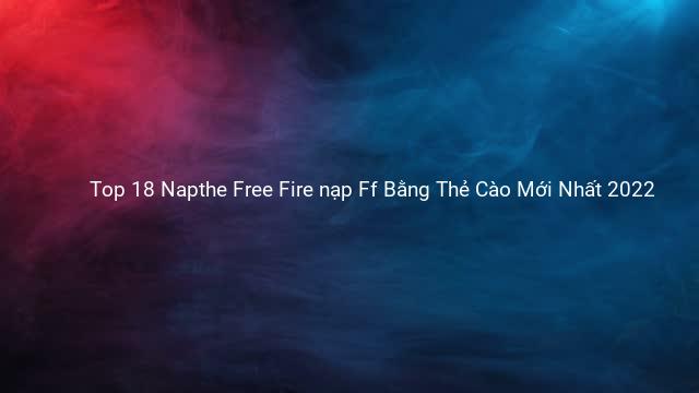 Top 18 Napthe Free Fire nạp Ff Bằng Thẻ Cào Mới Nhất 2022