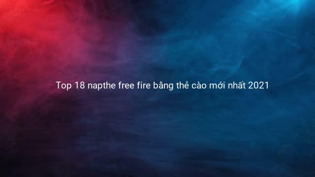 Top 18 napthe free fire bằng thẻ cào mới nhất 2021