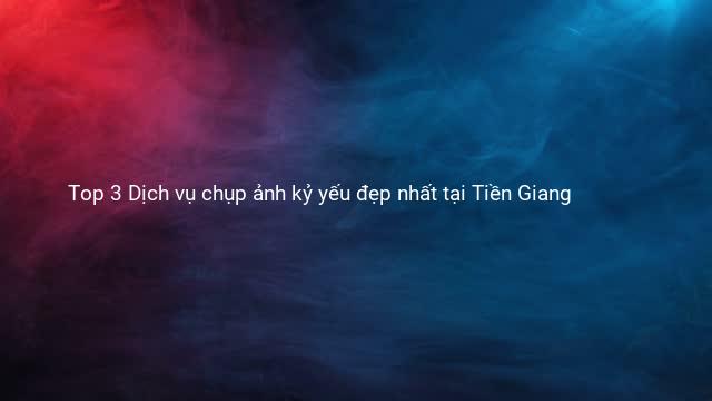 Top 3 Dịch vụ chụp ảnh kỷ yếu đẹp nhất tại Tiền Giang