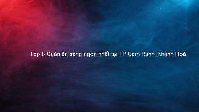 Top 8 Quán ăn sáng ngon nhất tại TP Cam Ranh, Khánh Hoà