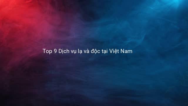 Top 9 Dịch vụ lạ và độc tại Việt Nam