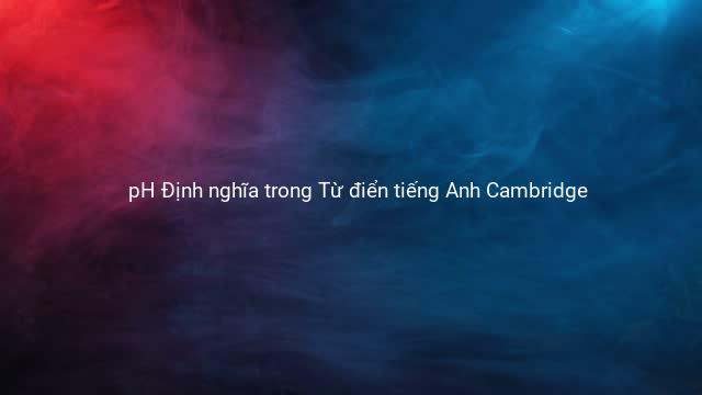 pH Định nghĩa trong Từ điển tiếng Anh Cambridge